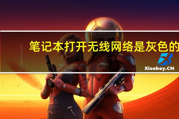 笔记本打开无线网络是灰色的（笔记本打开无线网络）