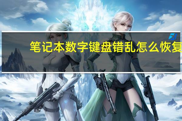 笔记本数字键盘错乱怎么恢复（笔记本数字键盘错乱）