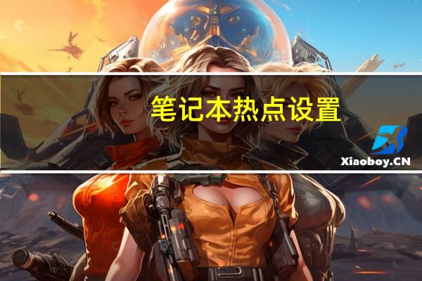 笔记本热点设置（笔记本 热点）