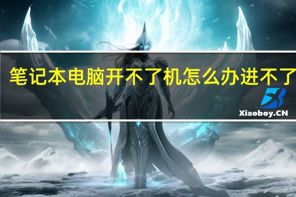 笔记本电脑开不了机怎么办进不了系统（笔记本电脑开不了机怎么办）