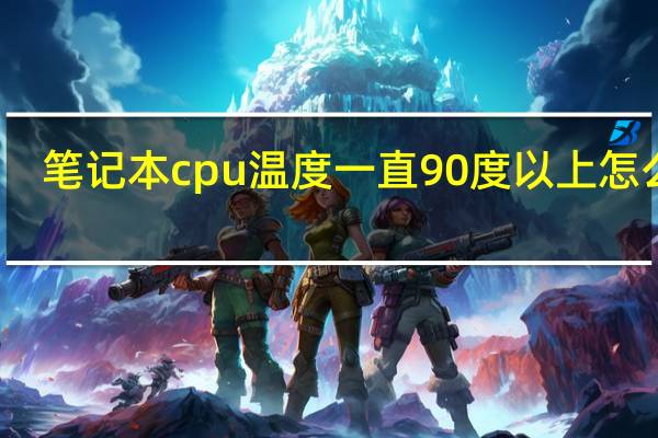 笔记本cpu温度一直90度以上怎么办（笔记本cpu温度）