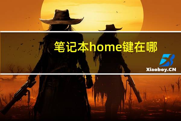 笔记本home键在哪（笔记本电脑的HOME键在哪阿）