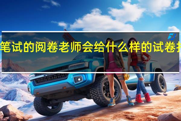 笔试的阅卷老师会给什么样的试卷打高分