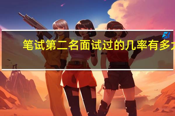 笔试第二名面试过的几率有多大