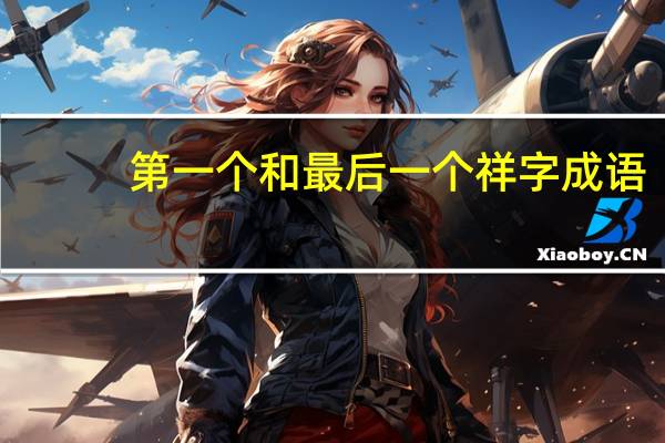 第一个和最后一个祥字成语(第一个和最后一个奖励)