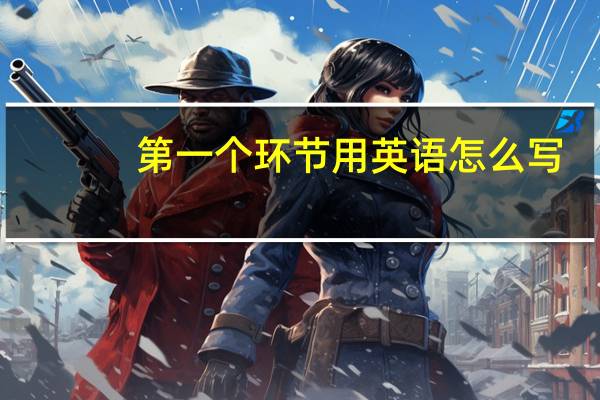 第一个环节用英语怎么写