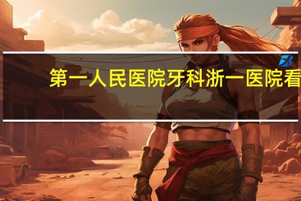 第一人民医院牙科 浙一医院看牙要做核酸吗