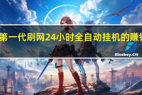 第一代刷网 24小时全自动挂机的赚钱软件(自动挂机刷视频赚钱)