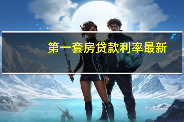 第一套房贷款利率最新（第一套房贷款利率是多少）