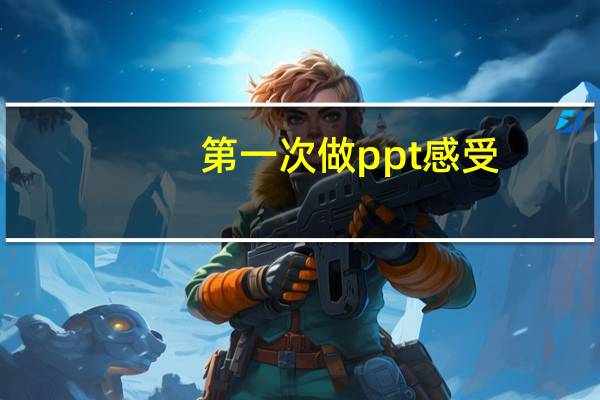 第一次做ppt感受（第一考网）