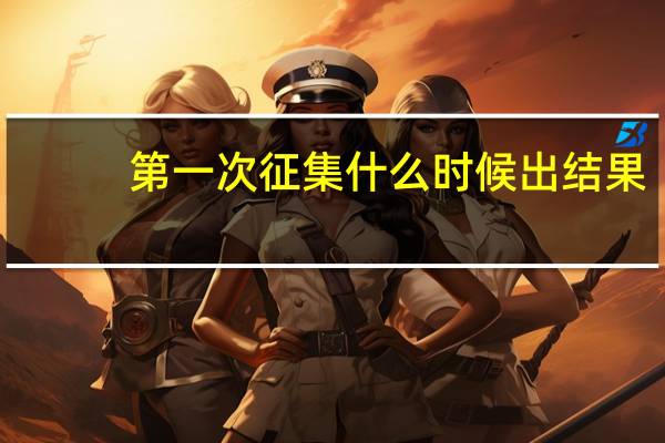 第一次征集什么时候出结果