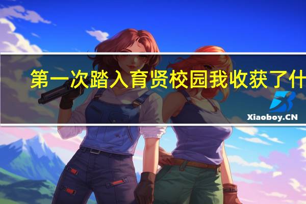 第一次踏入育贤校园我收获了什么