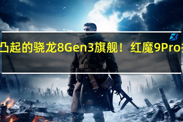 第一款不凸起的骁龙8 Gen3旗舰!红魔9 Pro把摄像头做平了