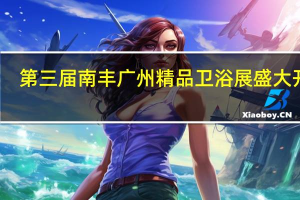 第三届南丰 广州精品卫浴展盛大开幕