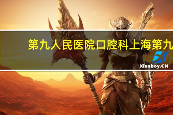 第九人民医院口腔科 上海第九人民医院口腔科在哪里