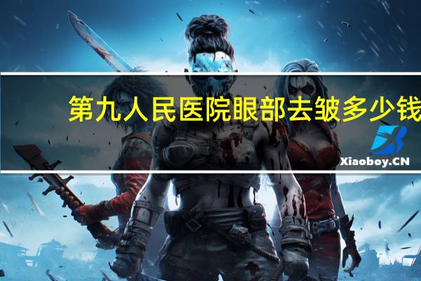 第九人民医院眼部去皱多少钱 眼部注射除皱一般多少钱