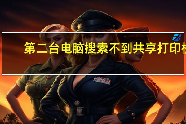 第二台电脑搜索不到共享打印机(搜索不到共享打印机)