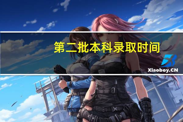 第二批本科录取时间