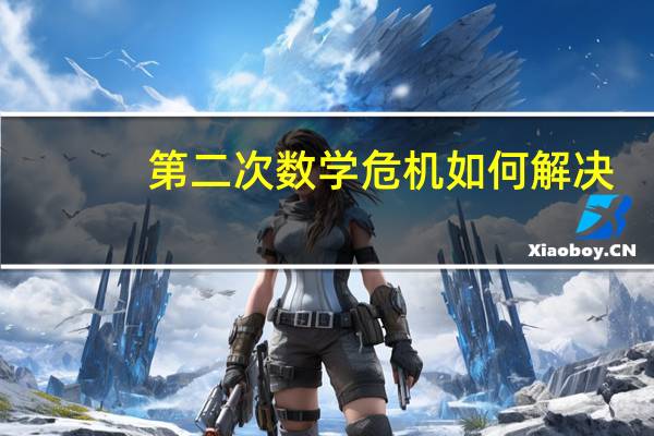 第二次数学危机如何解决（第二次数学危机）