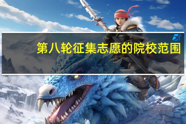 第八轮征集志愿的院校范围