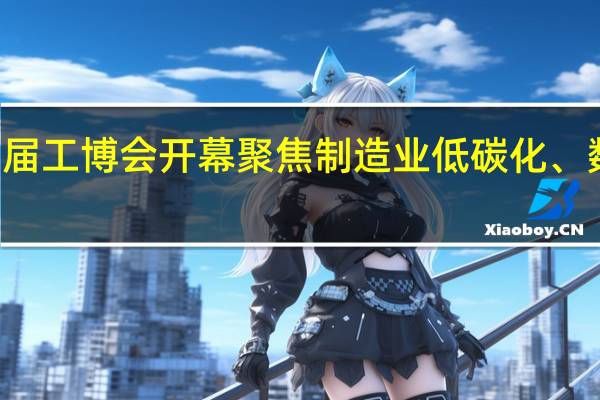 第23届工博会开幕聚焦制造业低碳化、数字化主题