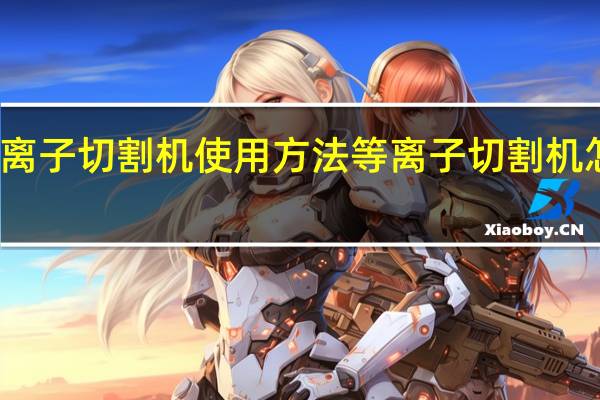 等离子切割机使用方法 等离子切割机怎么操作