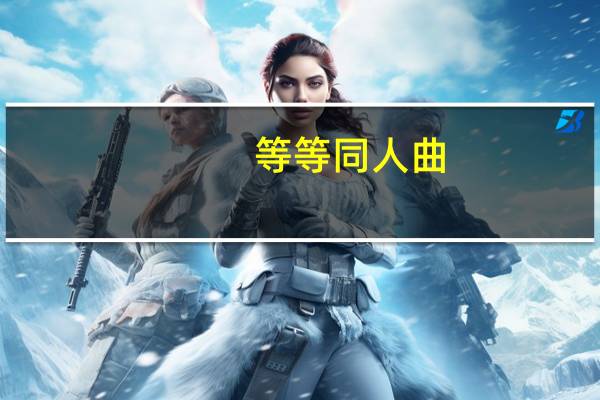 等等同人曲(等等翻译)