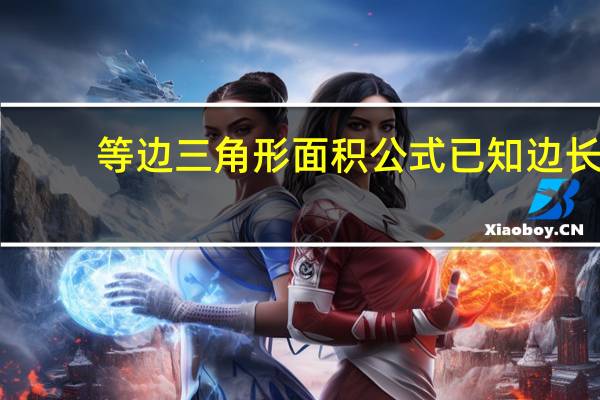 等边三角形面积公式已知边长(等边三角形面积公式)