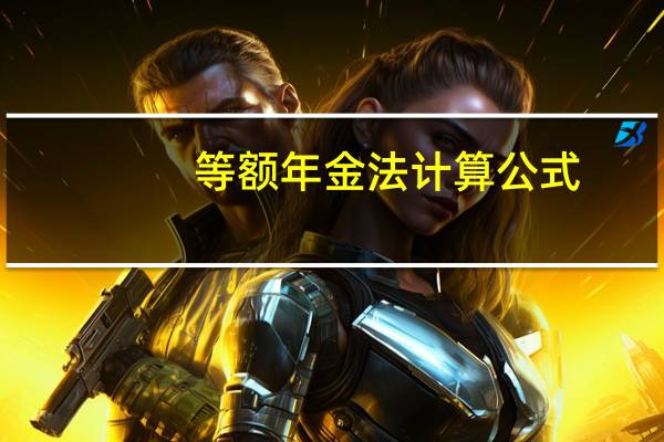 等额年金法计算公式(等额年金法如何计算)