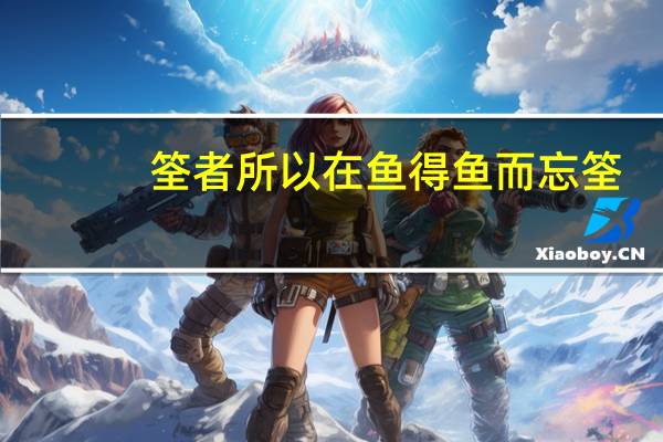 筌者所以在鱼得鱼而忘筌