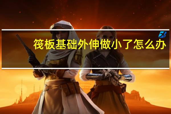筏板基础外伸做小了怎么办
