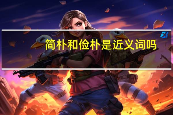 简朴和俭朴是近义词吗（简朴和俭朴的区别）