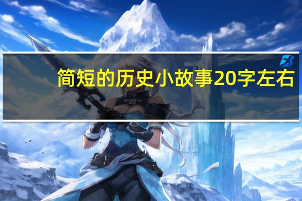 简短的历史小故事20字左右（简短的历史小故事）
