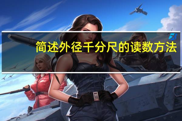 简述外径千分尺的读数方法（外径千分尺的读数方法）