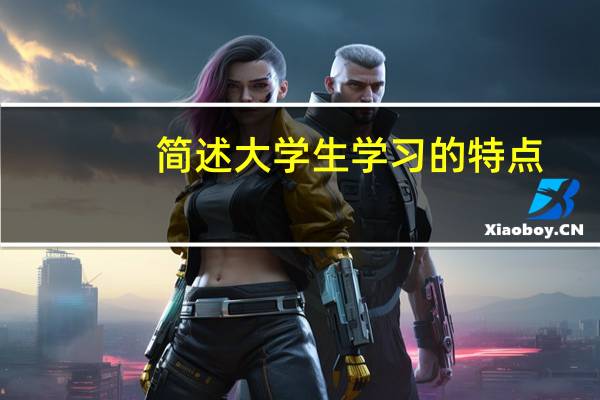 简述大学生学习的特点