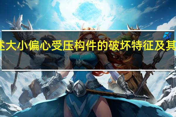 简述大小偏心受压构件的破坏特征及其判别方法（简述大 小偏心受压构件的破坏特征及其判别方法）