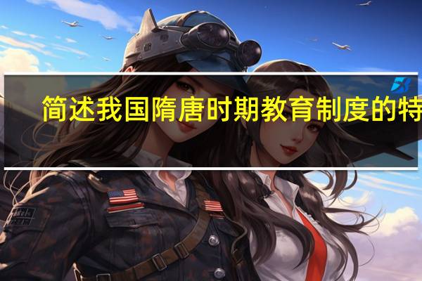 简述我国隋唐时期教育制度的特点。
