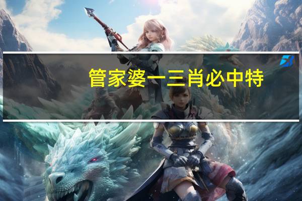 管家婆一三肖必中特__最佳释义解答-3469.V1.190