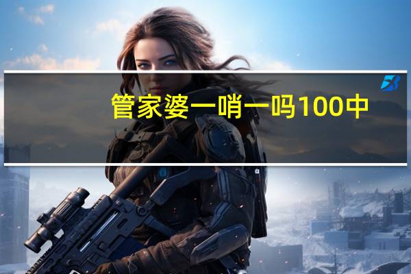 管家婆一哨一吗100中_作答解释落实_主页版v926.548