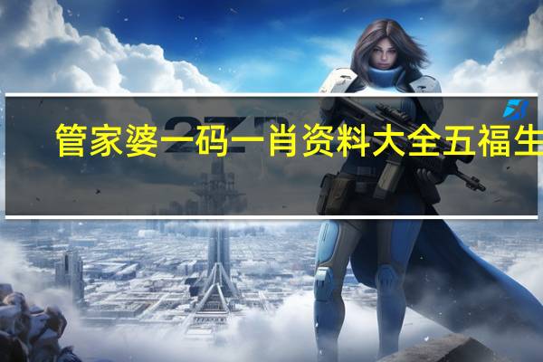 管家婆一码一肖资料大全五福生肖--放松心情的绝佳选择--网页版v544.184
