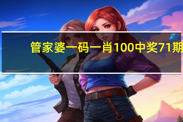 管家婆一码一肖100中奖71期，吹嘘精选答案落实_快乐版426.50