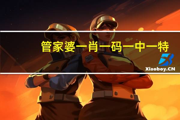 管家婆一肖一码一中一特_智能AI深度解析_爱采购版v47.08.759