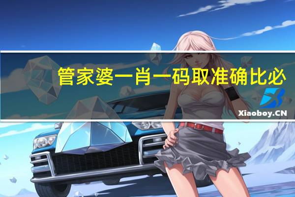 管家婆一肖一码取准确比必,交谊精选解释落实_BT28.71.72
