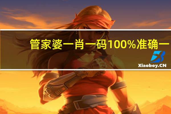 管家婆一肖一码100%准确一(管家婆一肖一码100中)--引发热议与讨论--V41.32.53