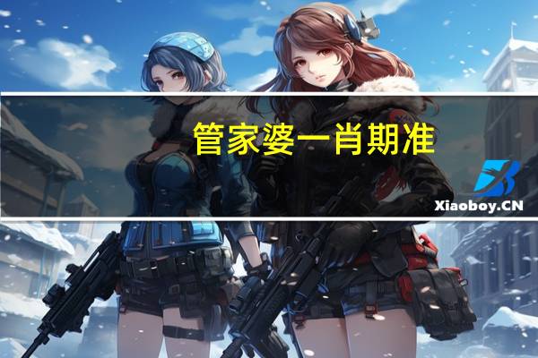 管家婆一肖期准,垂危精选解释落实_3DM29.8.29