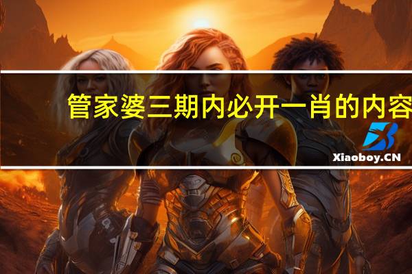 管家婆三期内必开一肖的内容_智能AI深度解析_文心一言5G.213.1.211