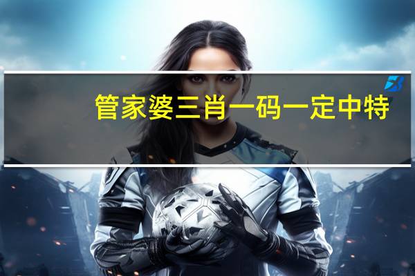 管家婆三肖一码一定中特，血流漂杵精选答案落实_精英版95.203