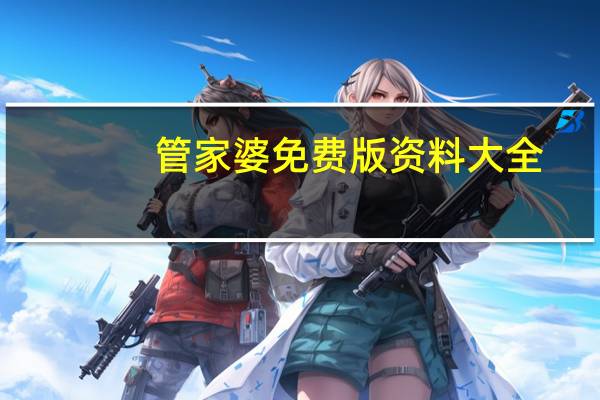 管家婆免费版资料大全 ,预赛精选答案落实_钻石版136.4