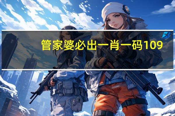 管家婆必出一肖一码109_值得支持_iPad23.43.69