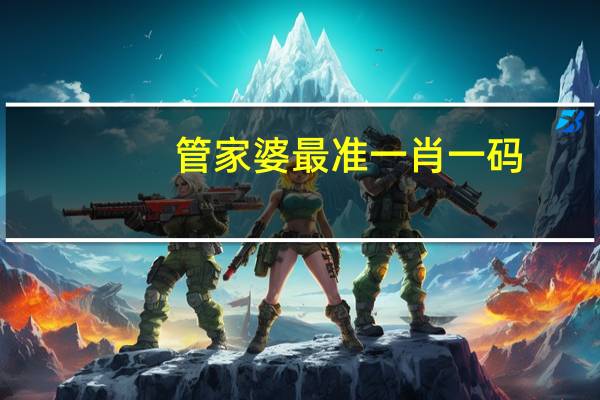 管家婆最准一肖一码_良心企业,值得支持_GM版v82.63.40
